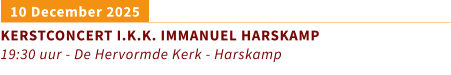 10 December 2025 KERSTCONCERT I.K.K. IMMANUEL HARSKAMP 19:30 uur - De Hervormde Kerk - Harskamp